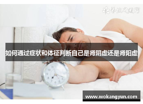 如何通过症状和体征判断自己是肾阴虚还是肾阳虚