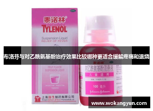 布洛芬与对乙酰氨基酚治疗效果比较哪种更适合缓解疼痛和退烧