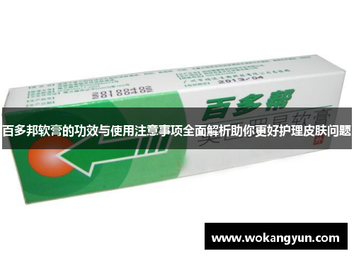 百多邦软膏的功效与使用注意事项全面解析助你更好护理皮肤问题
