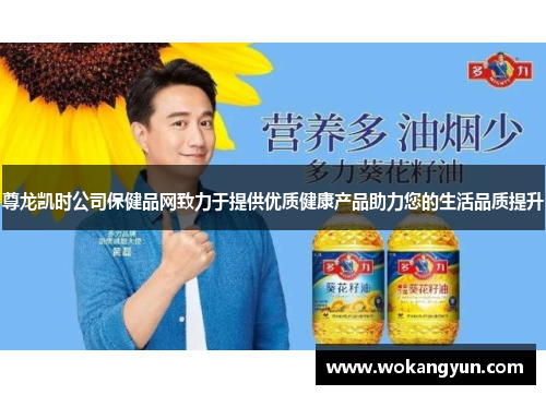 尊龙凯时公司保健品网致力于提供优质健康产品助力您的生活品质提升